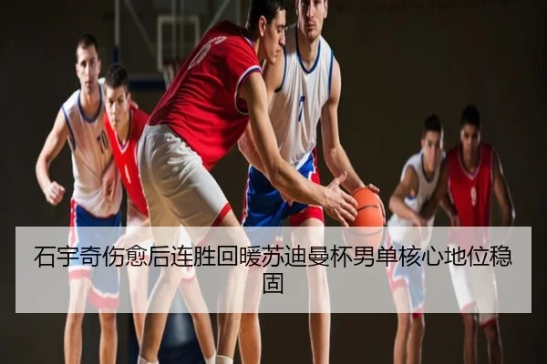 石宇奇伤愈后连胜回暖苏迪曼杯男单核心地位稳固