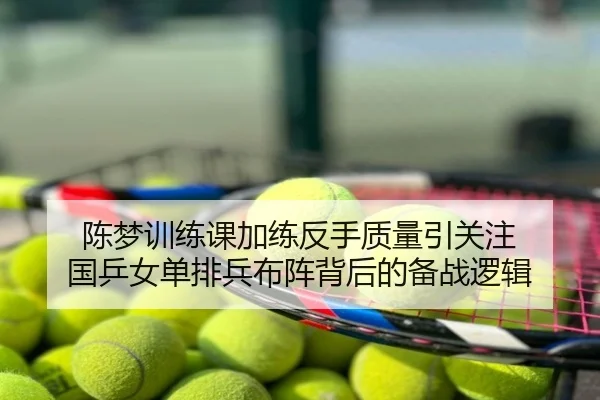 陈梦训练课加练反手质量引关注 国乒女单排兵布阵背后的备战逻辑